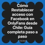 Restablecer acceso con Facebook en OnlyFans desde Chile: Guía completa paso a paso