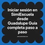 Iniciar sesión en SimiEscuela: Guía paso a paso desde Guadalupe
