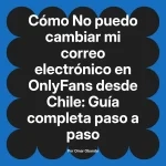 No puedo cambiar mi correo electrónico en OnlyFans desde Chile: Guía completa paso a paso