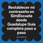 Restablecer mi contraseña en SimiEscuela: Guía paso a paso desde Guadalupe