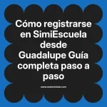 Cómo registrarse en SimiEscuela: Guía paso a paso desde Guadalupe