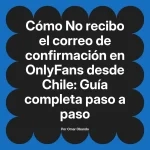No recibo el correo de confirmación en OnlyFans desde Chile: Guía completa paso a paso
