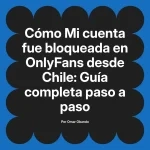 Mi cuenta fue bloqueada en OnlyFans desde Chile: Guía completa paso a paso
