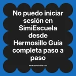 No puedo iniciar sesión en SimiEscuela: Guía paso a paso desde Hermosillo