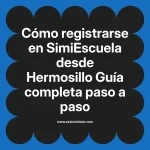 Cómo registrarse en SimiEscuela: Guía paso a paso desde Hermosillo