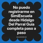 No puedo registrarme en SimiEscuela: Guía paso a paso desde Hidalgo Del Parral
