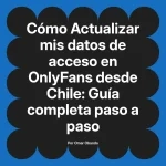 Actualizar mis datos de acceso en OnlyFans desde Chile: Guía completa paso a paso