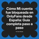 Mi cuenta fue bloqueada en OnlyFans desde España: Guía completa paso a paso
