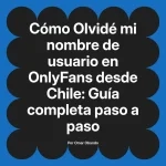Olvidé mi nombre de usuario en OnlyFans desde Chile: Guía completa paso a paso