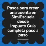Pasos para crear una cuenta en SimiEscuela: Guía paso a paso desde Irapuato