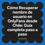 Recuperar nombre de usuario en OnlyFans desde Chile: Guía completa paso a paso