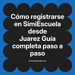 Cómo registrarse en SimiEscuela: Guía paso a paso desde Juarez