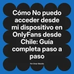 No puedo acceder desde mi dispositivo en OnlyFans desde Chile: Guía completa paso a paso