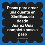 Pasos para crear una cuenta en SimiEscuela: Guía paso a paso desde Juarez
