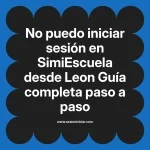 No puedo iniciar sesión en SimiEscuela: Guía paso a paso desde Leon