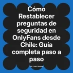 Restablecer preguntas de seguridad en OnlyFans desde Chile: Guía completa paso a paso