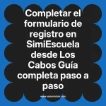 Completar el formulario de registro en SimiEscuela: Guía paso a paso desde Los Cabos