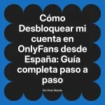 Desbloquear mi cuenta en OnlyFans desde España: Guía completa paso a paso