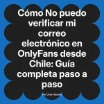 No puedo verificar mi correo electrónico en OnlyFans desde Chile: Guía completa paso a paso