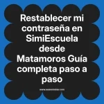 Restablecer mi contraseña en SimiEscuela: Guía paso a paso desde Matamoros