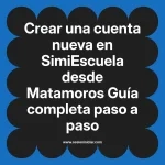 Crear una cuenta nueva en SimiEscuela: Guía paso a paso desde Matamoros
