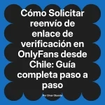 Solicitar reenvío de enlace de verificación en OnlyFans desde Chile: Guía completa paso a paso