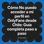 No puedo acceder a mi perfil en OnlyFans desde Chile: Guía completa paso a paso