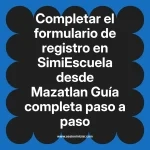 Completar el formulario de registro en SimiEscuela: Guía paso a paso desde Mazatlan