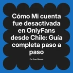 Mi cuenta fue desactivada en OnlyFans desde Chile: Guía completa paso a paso