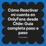 Reactivar mi cuenta en OnlyFans desde Chile: Guía completa paso a paso