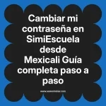 Cambiar mi contraseña en SimiEscuela: Guía paso a paso desde Mexicali