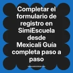 Completar el formulario de registro en SimiEscuela: Guía paso a paso desde Mexicali