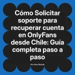 Solicitar soporte para recuperar cuenta en OnlyFans desde Chile: Guía completa paso a paso