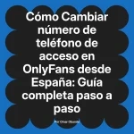 Cambiar número de teléfono de acceso en OnlyFans desde España: Guía completa paso a paso
