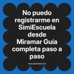 No puedo registrarme en SimiEscuela: Guía paso a paso desde Miramar