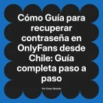 Guía para recuperar contraseña en OnlyFans desde Chile: Guía completa paso a paso