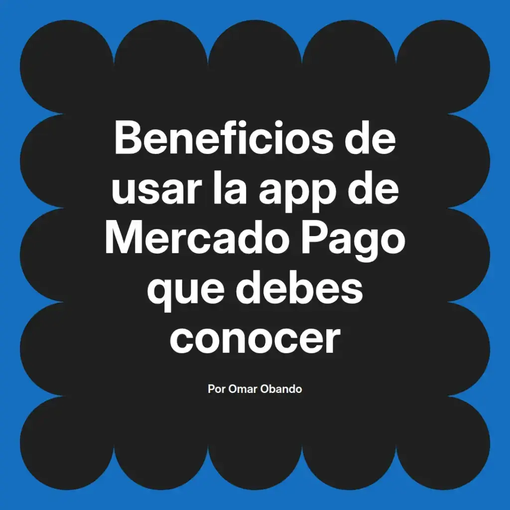 imagen destacada del post con un texto en el centro que dice Beneficios de usar la app de Mercado Pago que debes conocer y abajo del texto aparece el nombre del autor Omar Obando