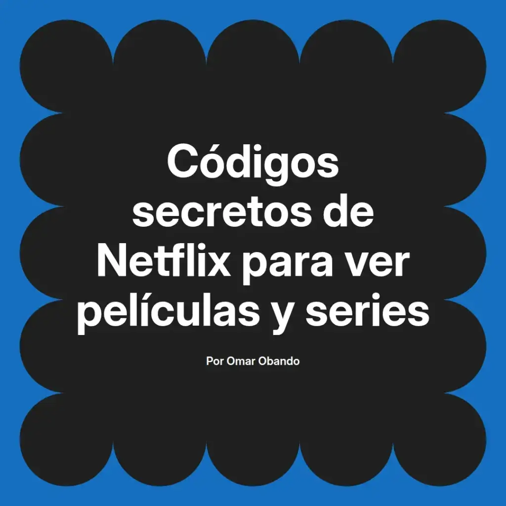 imagen destacada del post con un texto en el centro que dice Códigos secretos de Netflix para ver películas y series y abajo del texto aparece el nombre del autor Omar Obando