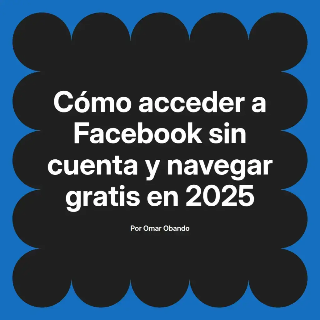 imagen destacada del post con un texto en el centro que dice Cómo acceder a Facebook sin cuenta y navegar gratis en 2025 y abajo del texto aparece el nombre del autor Omar Obando