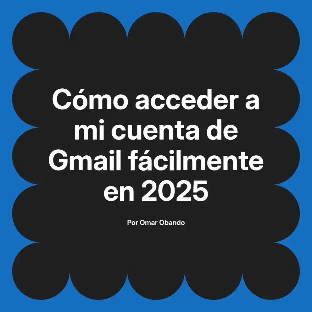 imagen destacada del post con un texto en el centro que dice Cómo acceder a mi cuenta de Gmail fácilmente en 2025 y abajo del texto aparece el nombre del autor Omar Obando