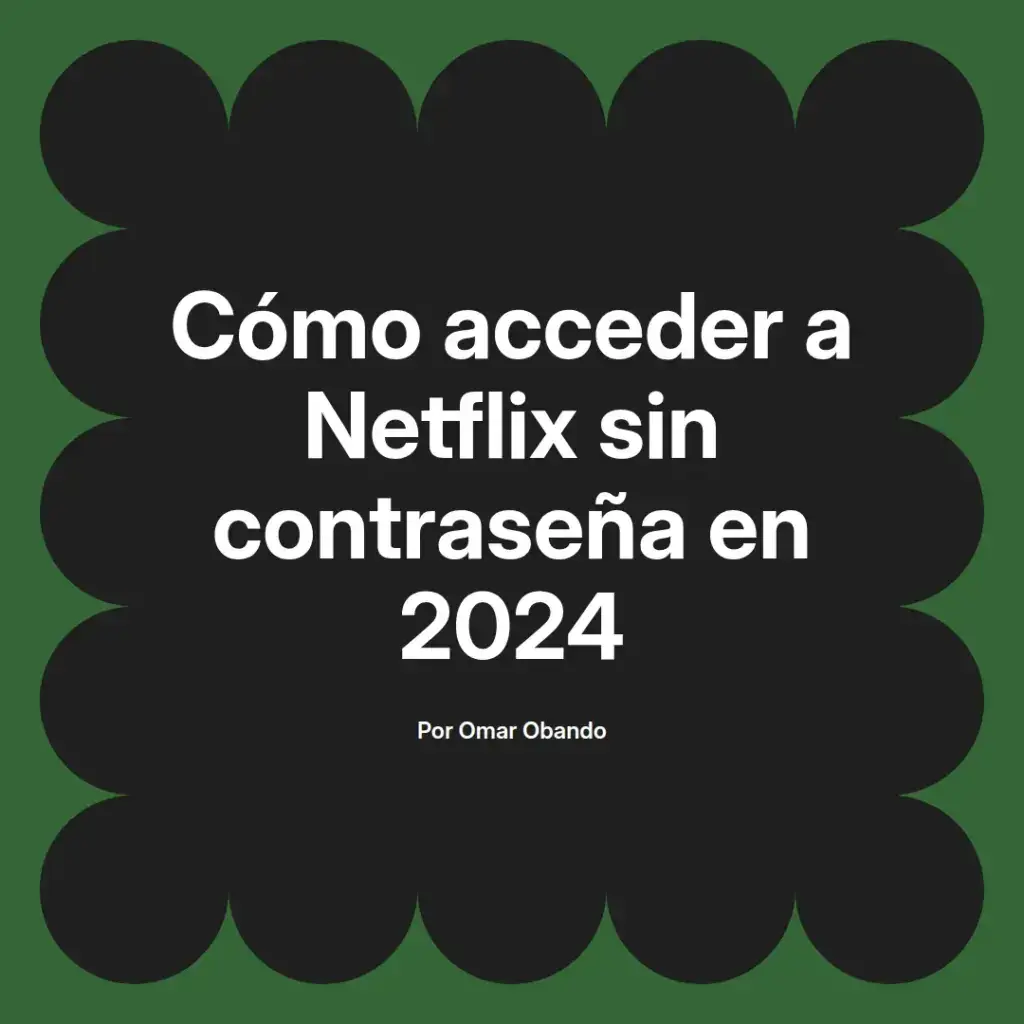 imagen destacada del post con un texto en el centro que dice Cómo acceder a Netflix sin contraseña en 2024 y abajo del texto aparece el nombre del autor Omar Obando