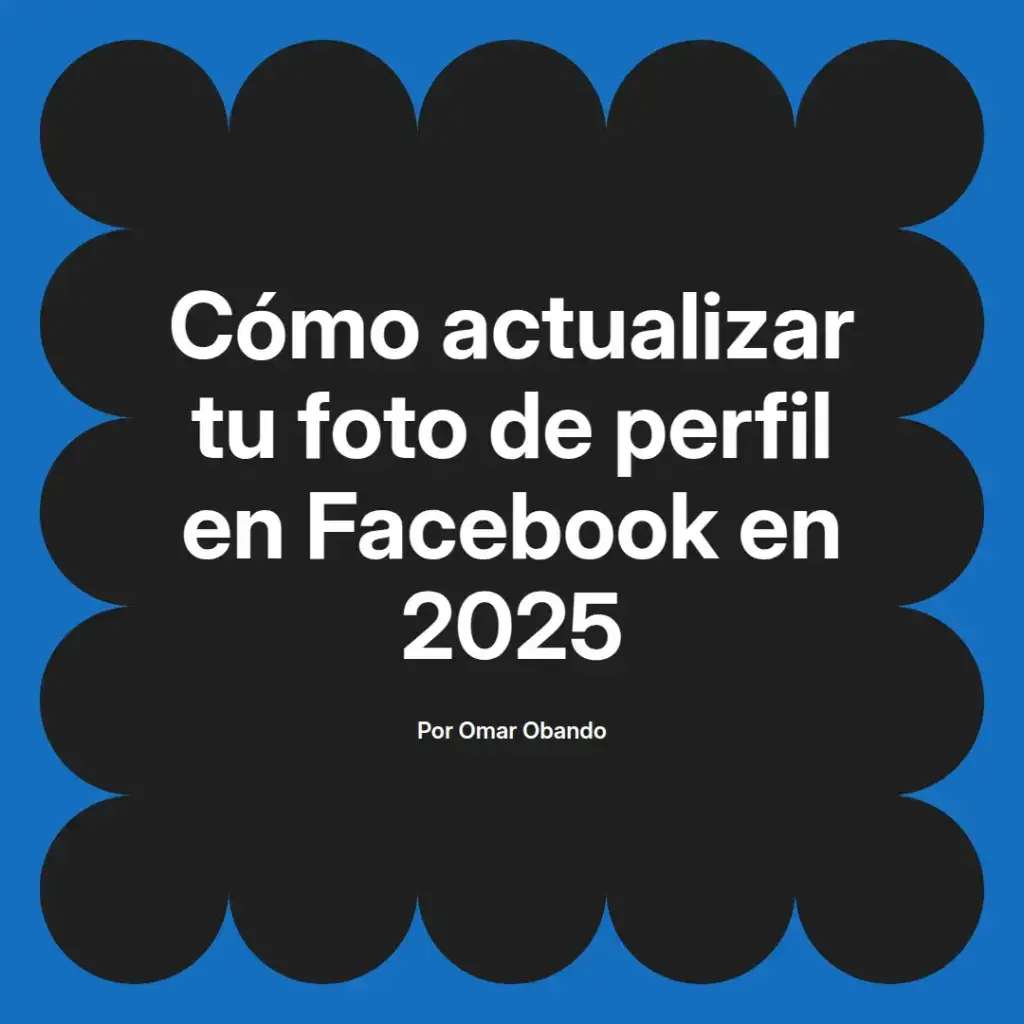 imagen destacada del post con un texto en el centro que dice Cómo actualizar tu foto de perfil en Facebook en 2025 y abajo del texto aparece el nombre del autor Omar Obando
