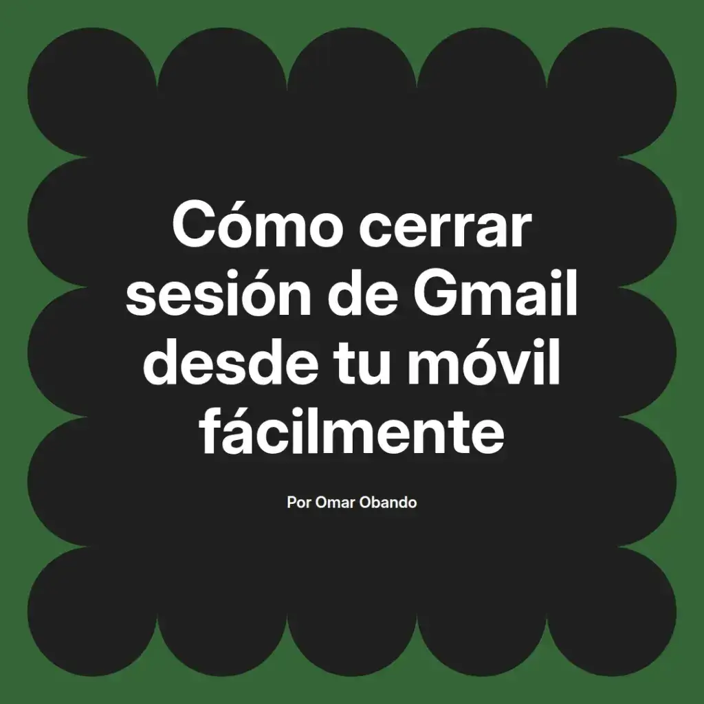 imagen destacada del post con un texto en el centro que dice Cómo cerrar sesión de Gmail desde tu móvil fácilmente y abajo del texto aparece el nombre del autor Omar Obando