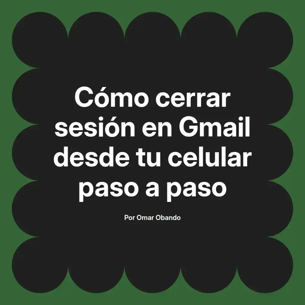 imagen destacada del post con un texto en el centro que dice Cómo cerrar sesión en Gmail desde tu celular paso a paso y abajo del texto aparece el nombre del autor Omar Obando