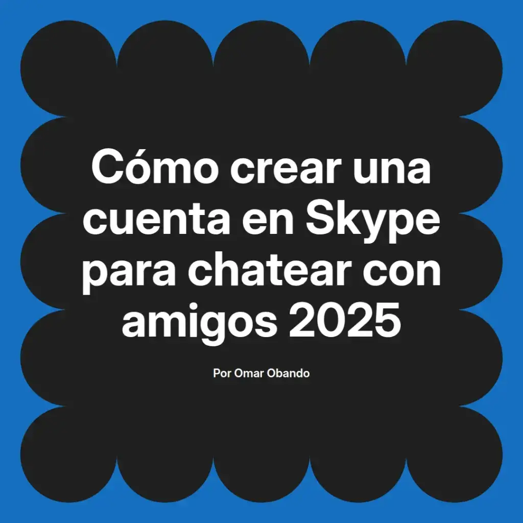 imagen destacada del post con un texto en el centro que dice Cómo crear una cuenta en Skype para chatear con amigos 2025 y abajo del texto aparece el nombre del autor Omar Obando