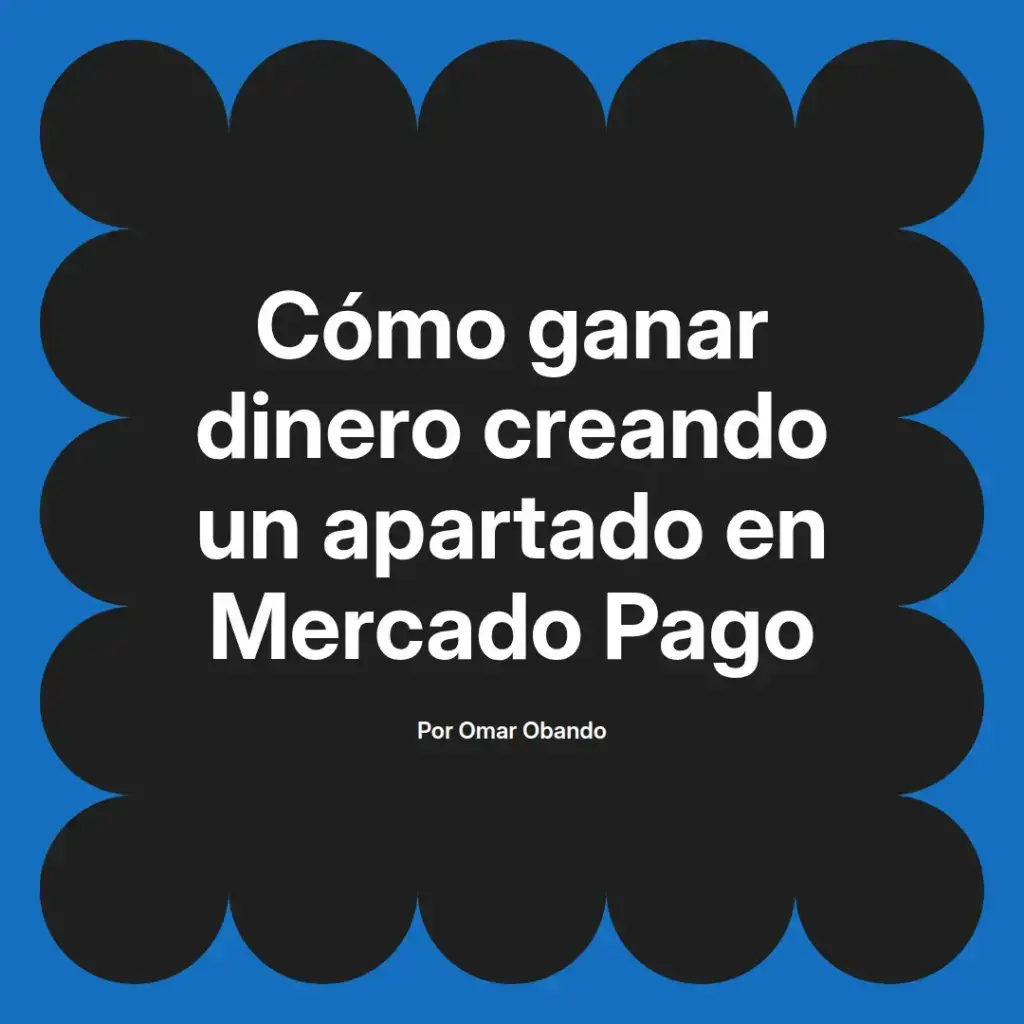imagen destacada del post con un texto en el centro que dice Cómo ganar dinero creando un apartado en Mercado Pago y abajo del texto aparece el nombre del autor Omar Obando