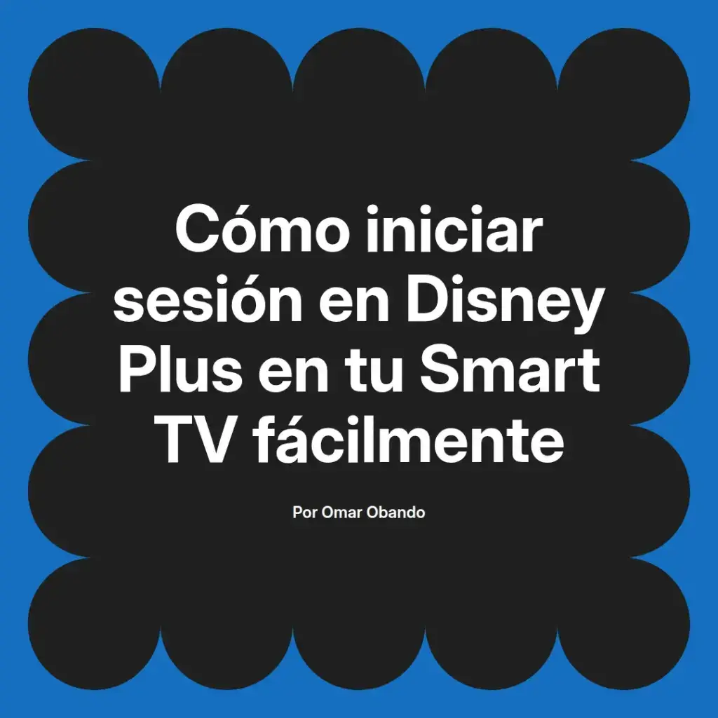 imagen destacada del post con un texto en el centro que dice Cómo iniciar sesión en Disney Plus en tu Smart TV fácilmente y abajo del texto aparece el nombre del autor Omar Obando
