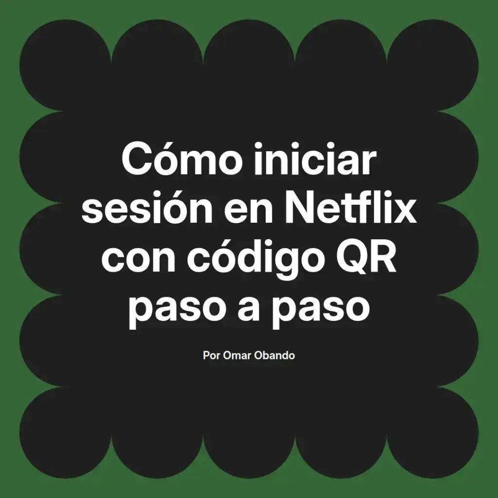 imagen destacada del post con un texto en el centro que dice Cómo iniciar sesión en Netflix con código QR paso a paso y abajo del texto aparece el nombre del autor Omar Obando