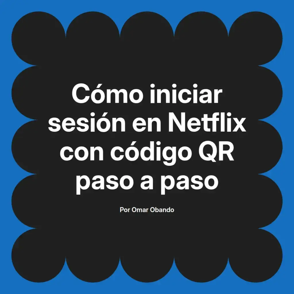 imagen destacada del post con un texto en el centro que dice Cómo iniciar sesión en Netflix con código QR paso a paso y abajo del texto aparece el nombre del autor Omar Obando