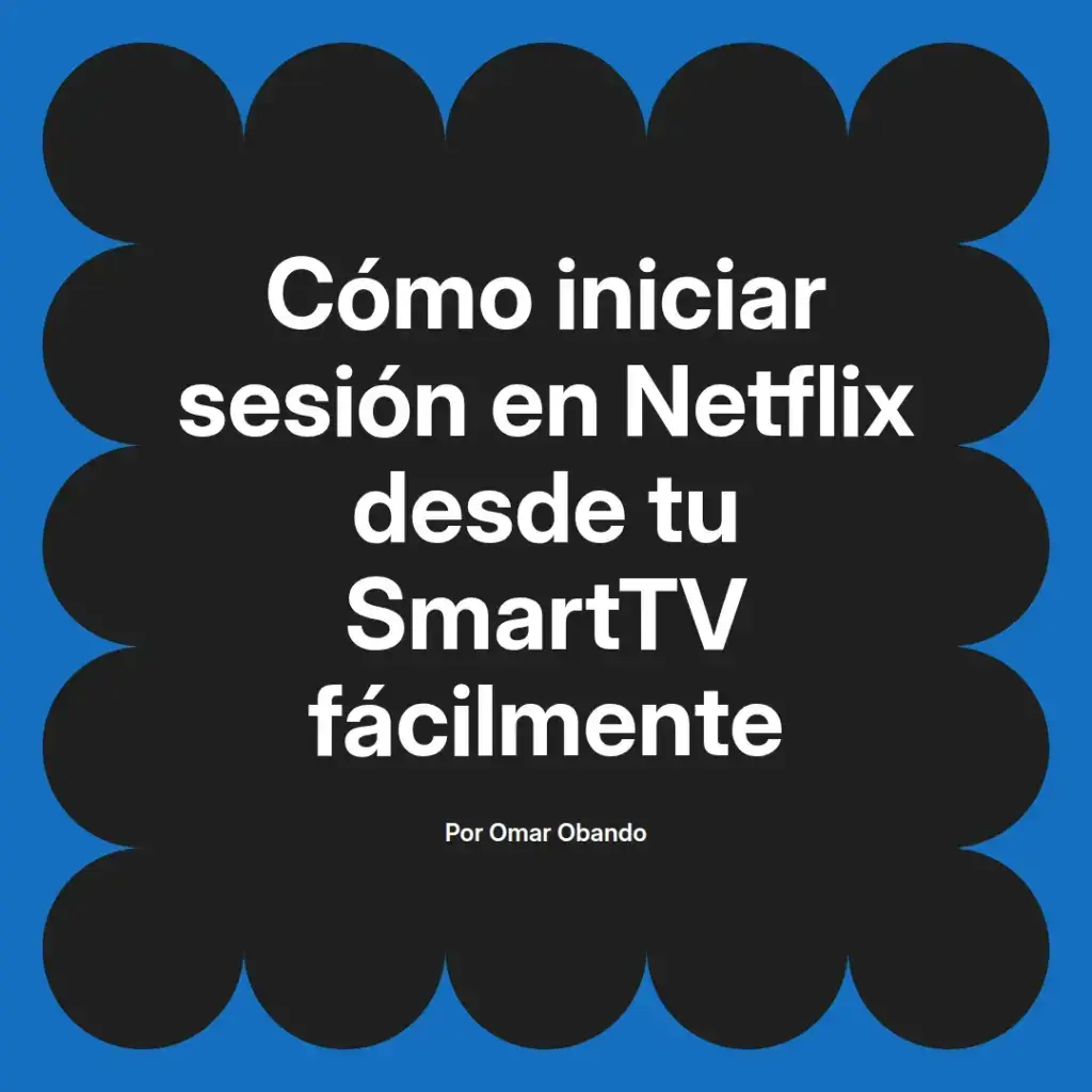 imagen destacada del post con un texto en el centro que dice Cómo iniciar sesión en Netflix desde tu SmartTV fácilmente y abajo del texto aparece el nombre del autor Omar Obando
